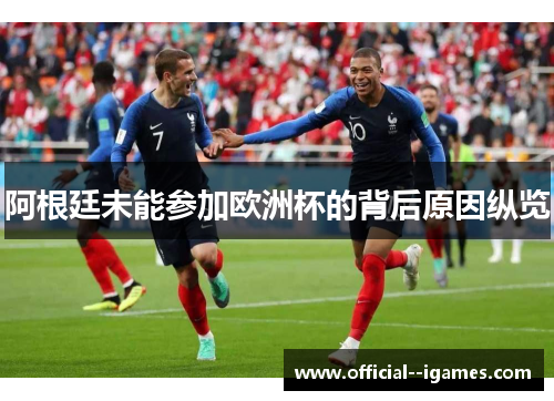 阿根廷未能参加欧洲杯的背后原因纵览 阿根廷未能参加欧洲杯的背后原因纵览