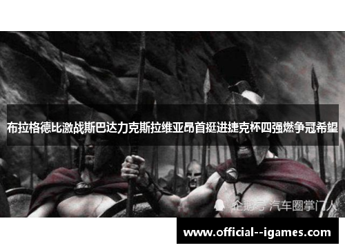 布拉格德比激战斯巴达力克斯拉维亚昂首挺进捷克杯四强燃争冠希望 布拉格德比激战斯巴达力克斯拉维亚昂首挺进捷克杯四强燃争冠希望